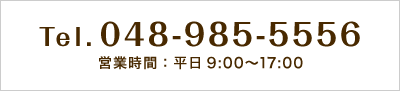 Tel.048-985-5556 営業時間：平日 9:00～17:00